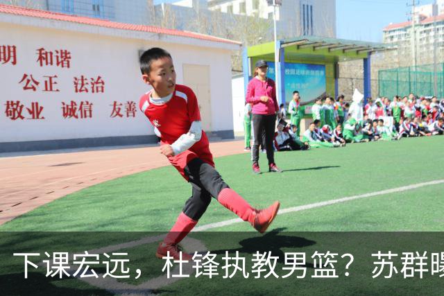 下课宏远，杜锋执教男篮？苏群曝料，1年计划曝光，宏远新帅曝光